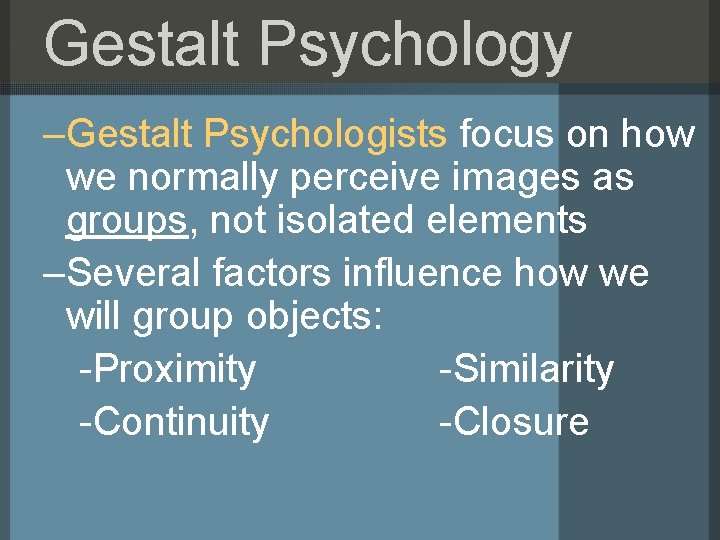 Gestalt Psychology –Gestalt Psychologists focus on how we normally perceive images as groups, not