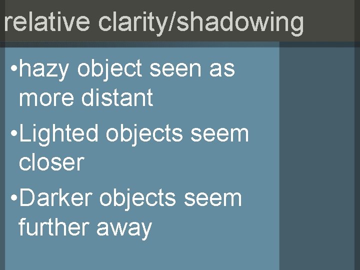 relative clarity/shadowing • hazy object seen as more distant • Lighted objects seem closer