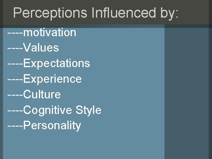 Perceptions Influenced by: ----motivation ----Values ----Expectations ----Experience ----Culture ----Cognitive Style ----Personality 