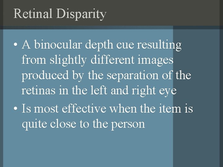 Retinal Disparity • A binocular depth cue resulting from slightly different images produced by