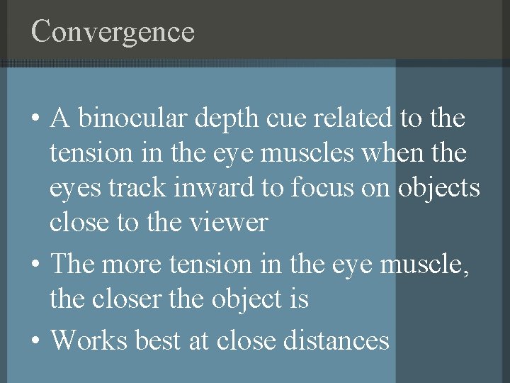 Convergence • A binocular depth cue related to the tension in the eye muscles