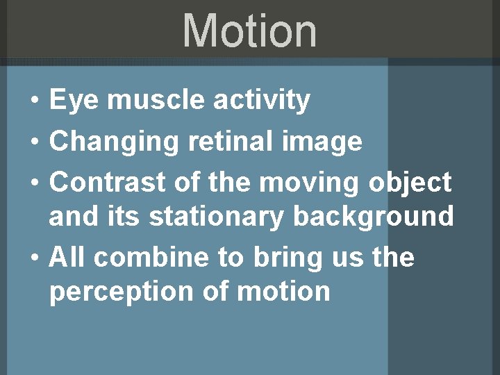 Motion • Eye muscle activity • Changing retinal image • Contrast of the moving