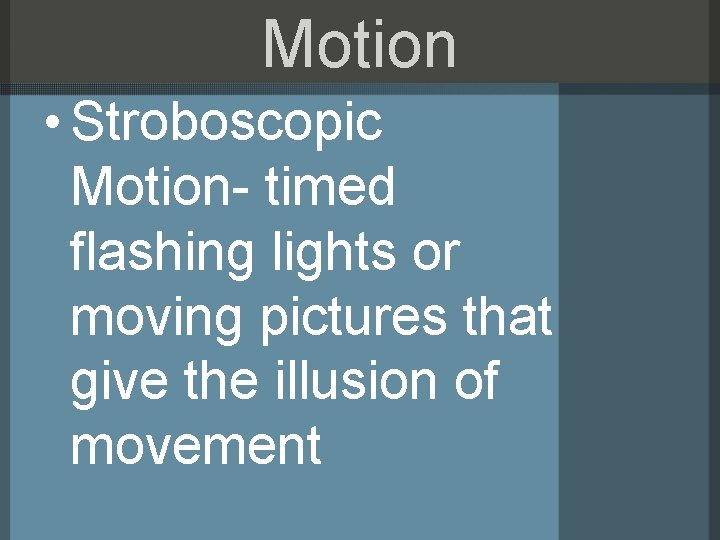 Motion • Stroboscopic Motion- timed flashing lights or moving pictures that give the illusion