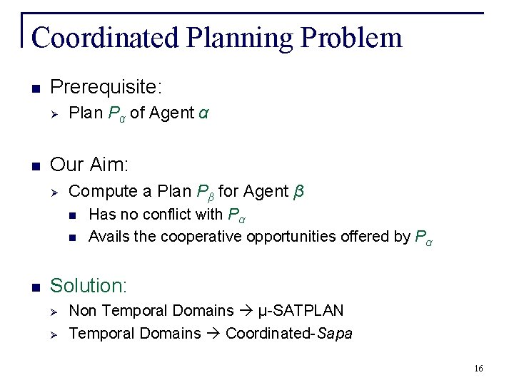 Coordinated Planning Problem n Prerequisite: Ø n Plan Pα of Agent α Our Aim: