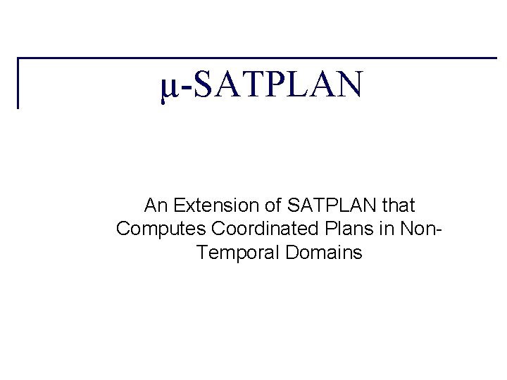 µ-SATPLAN An Extension of SATPLAN that Computes Coordinated Plans in Non. Temporal Domains 