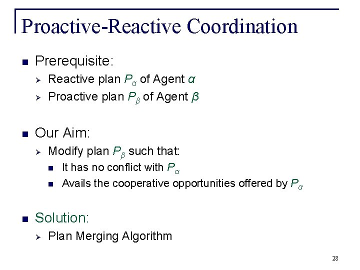 Proactive-Reactive Coordination n Prerequisite: Ø Ø n Reactive plan Pα of Agent α Proactive