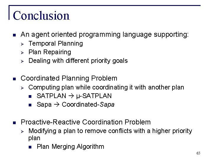 Conclusion n An agent oriented programming language supporting: Ø Ø Ø n Coordinated Planning