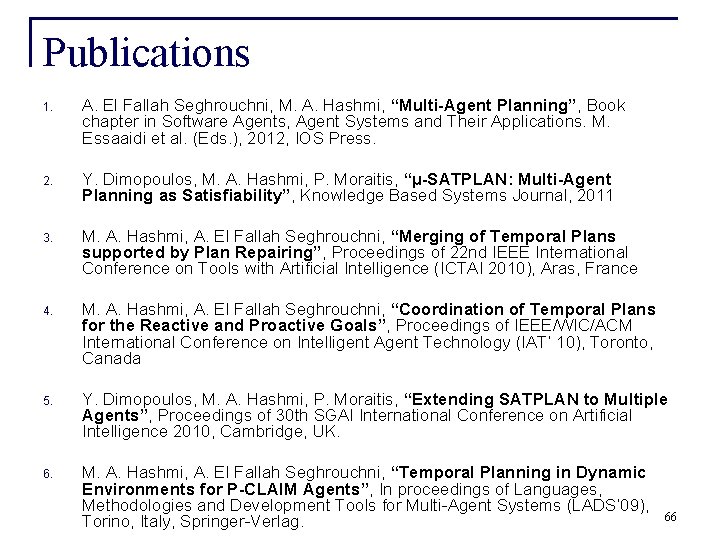 Publications 1. A. El Fallah Seghrouchni, M. A. Hashmi, “Multi-Agent Planning”, Book chapter in