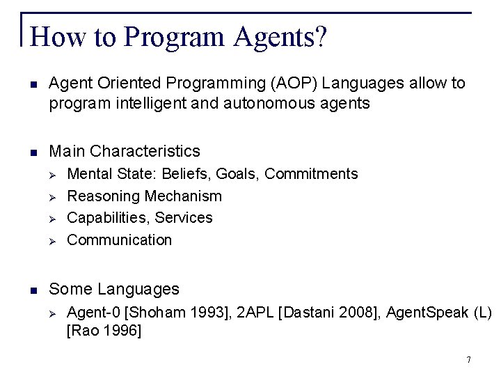 How to Program Agents? n Agent Oriented Programming (AOP) Languages allow to program intelligent