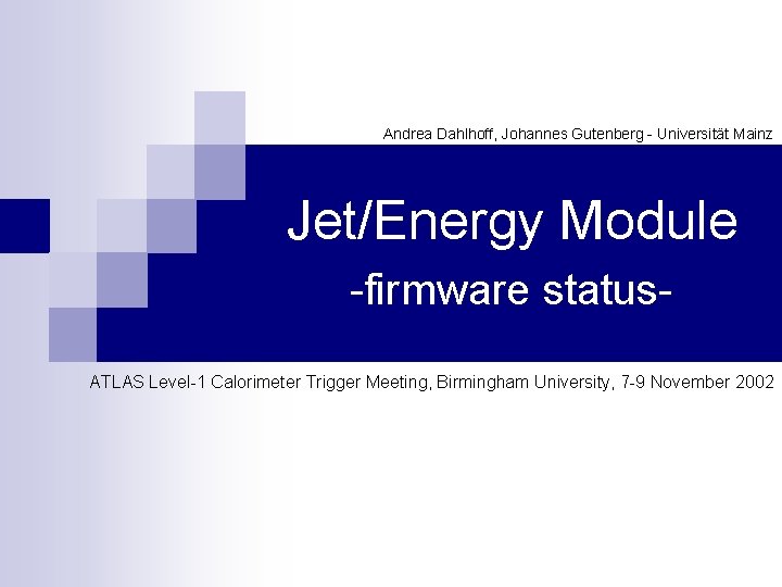 Andrea Dahlhoff, Johannes Gutenberg - Universität Mainz Jet/Energy Module -firmware status. ATLAS Level-1 Calorimeter