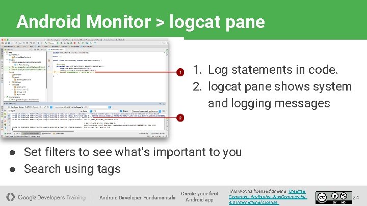 Android Monitor > logcat pane 1. Log statements in code. 2. logcat pane shows