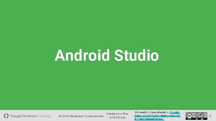 Android Studio Android Developer Fundamentals Create your first Android app This work is licensed