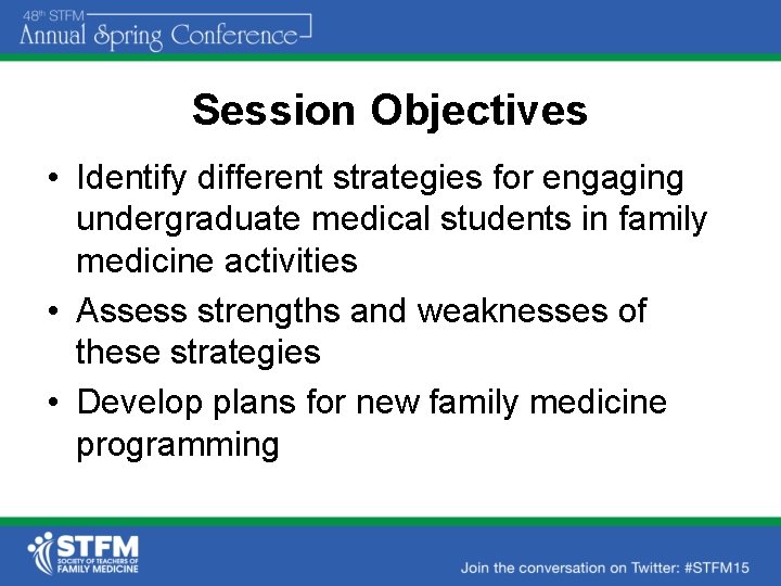 Session Objectives • Identify different strategies for engaging undergraduate medical students in family medicine