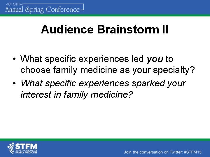 Audience Brainstorm II • What specific experiences led you to choose family medicine as
