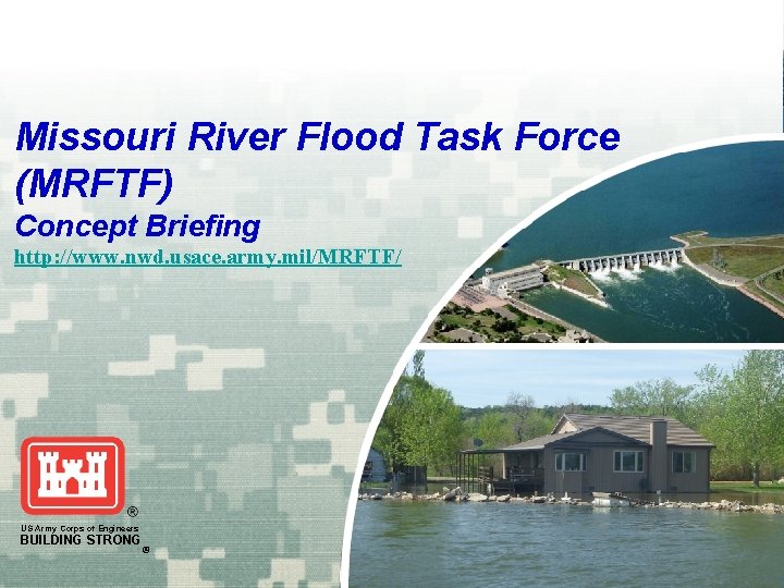 Missouri River Flood Task Force (MRFTF) Concept Briefing http: //www. nwd. usace. army. mil/MRFTF/