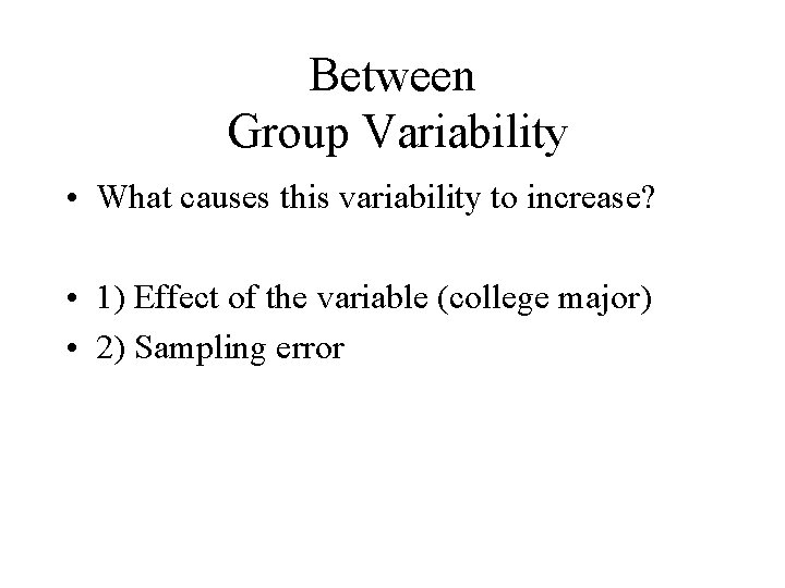 Between Group Variability • What causes this variability to increase? • 1) Effect of