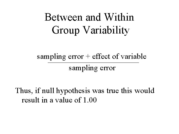 Between and Within Group Variability sampling error + effect of variable sampling error Thus,