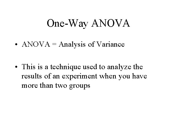 One-Way ANOVA • ANOVA = Analysis of Variance • This is a technique used