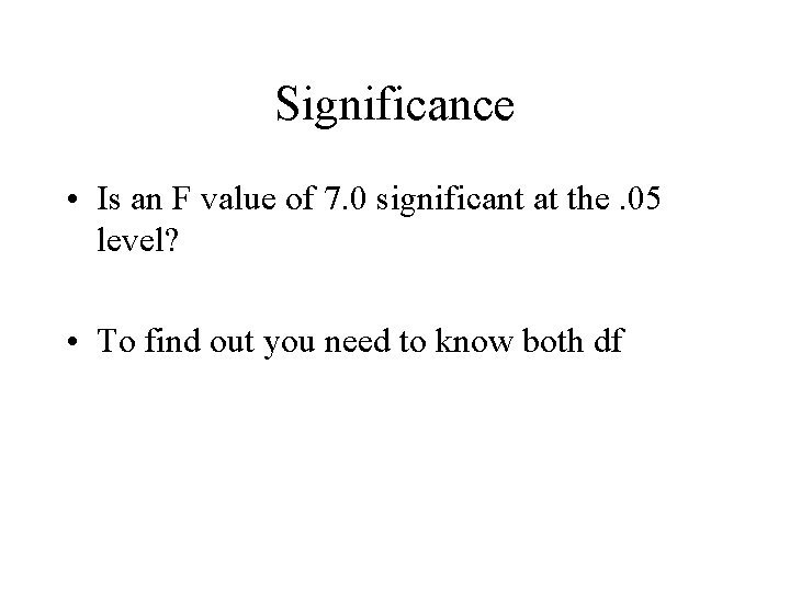 Significance • Is an F value of 7. 0 significant at the. 05 level?