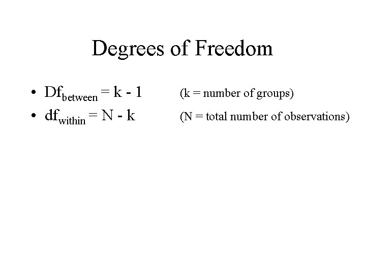 Degrees of Freedom • Dfbetween = k - 1 • dfwithin = N -