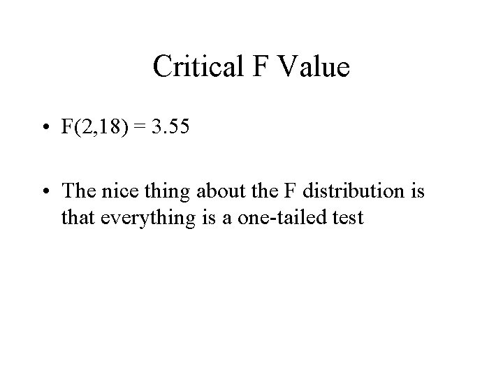 Critical F Value • F(2, 18) = 3. 55 • The nice thing about