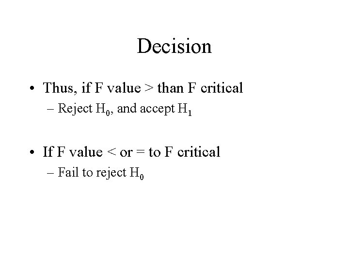 Decision • Thus, if F value > than F critical – Reject H 0,