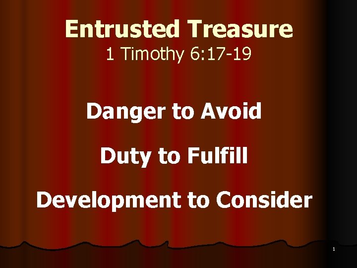 Entrusted Treasure 1 Timothy 6: 17 -19 Danger to Avoid Duty to Fulfill Development