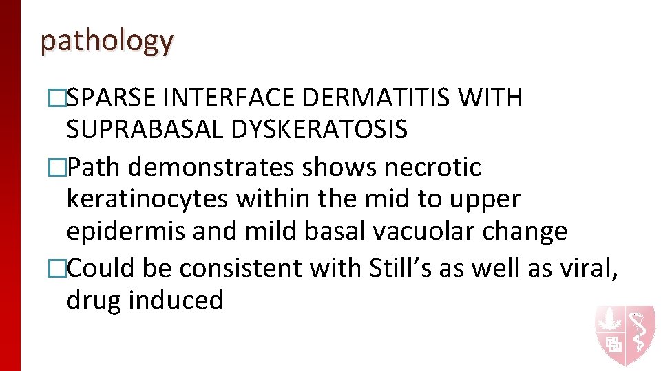 pathology �SPARSE INTERFACE DERMATITIS WITH SUPRABASAL DYSKERATOSIS �Path demonstrates shows necrotic keratinocytes within the