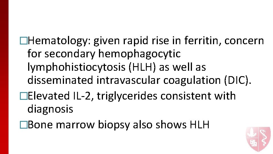 �Hematology: given rapid rise in ferritin, concern for secondary hemophagocytic lymphohistiocytosis (HLH) as well