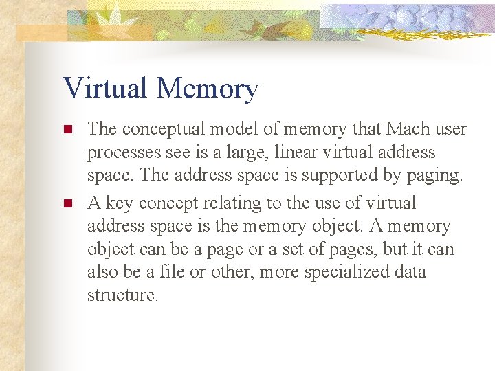 Virtual Memory n n The conceptual model of memory that Mach user processes see