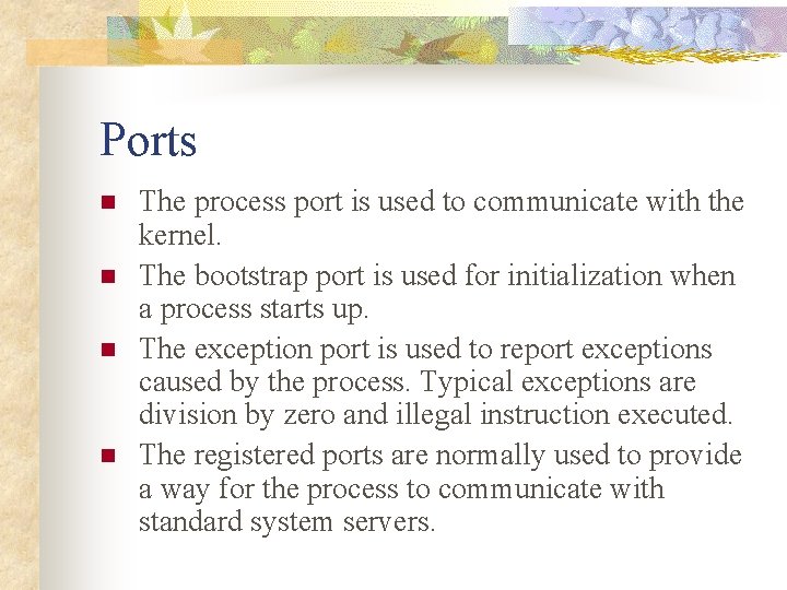 Ports n n The process port is used to communicate with the kernel. The