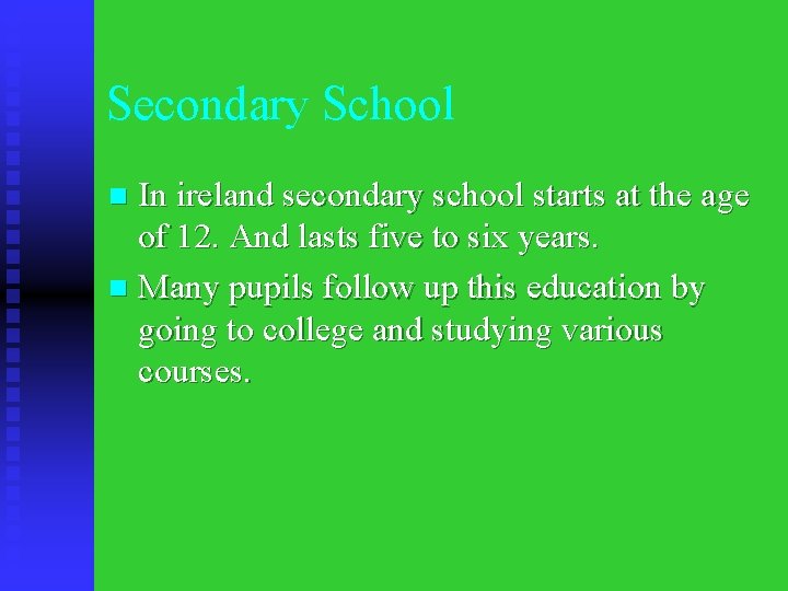 Secondary School In ireland secondary school starts at the age of 12. And lasts
