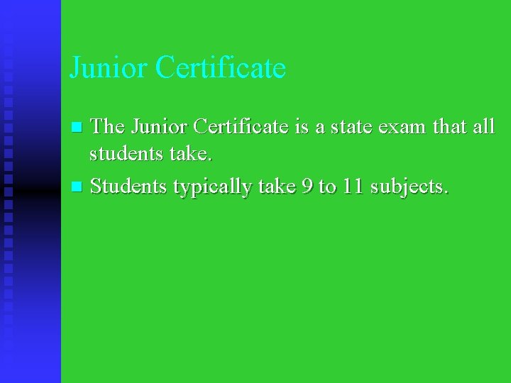 Junior Certificate The Junior Certificate is a state exam that all students take. n