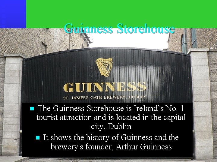 Guinness Storehouse n The Guinness Storehouse is Ireland’s No. 1 tourist attraction and is