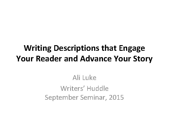 Writing Descriptions that Engage Your Reader and Advance Your Story Ali Luke Writers’ Huddle