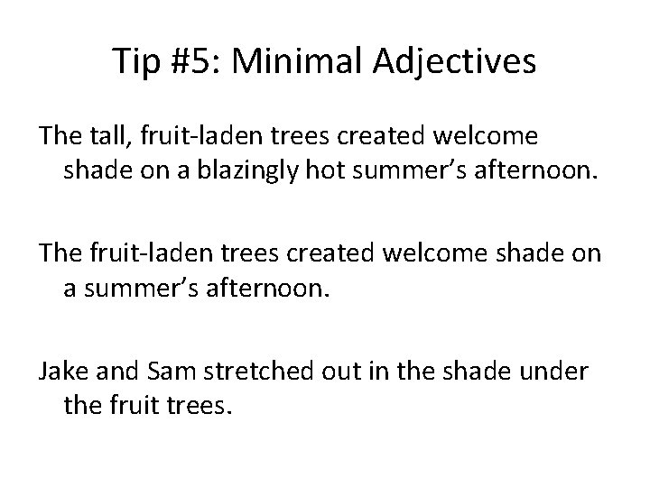 Tip #5: Minimal Adjectives The tall, fruit-laden trees created welcome shade on a blazingly