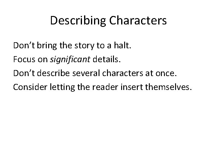 Describing Characters Don’t bring the story to a halt. Focus on significant details. Don’t