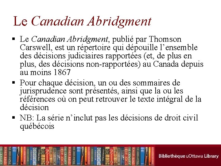 Le Canadian Abridgment § Le Canadian Abridgment, publié par Thomson Carswell, est un répertoire