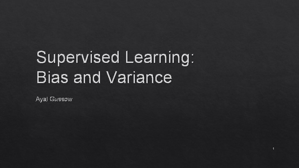 Supervised Learning: Bias and Variance Ayal Gussow 1 