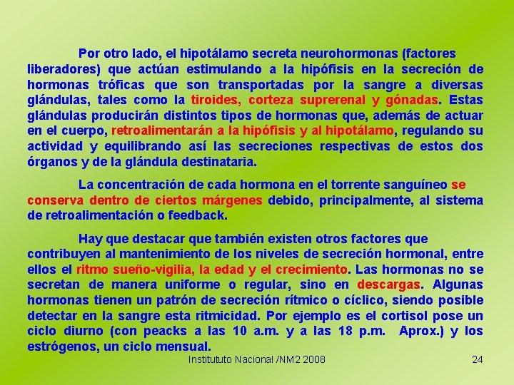 Por otro lado, el hipotálamo secreta neurohormonas (factores liberadores) que actúan estimulando a la