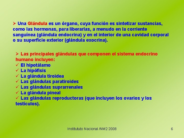 Ø Una Glándula es un órgano, cuya función es sintetizar sustancias, como las hormonas,