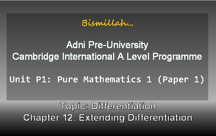 Bismillah. . . Adni Pre-University Cambridge International A Level Programme Unit P 1: Pure