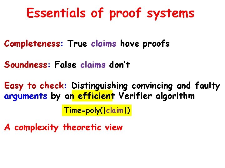 Essentials of proof systems Completeness: True claims have proofs Soundness: False claims don’t Easy