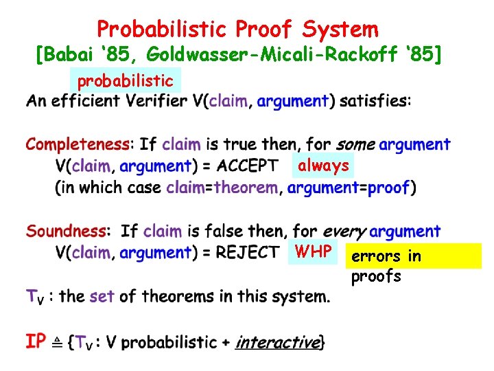 Probabilistic Proof System [Babai ‘ 85, Goldwasser-Micali-Rackoff ‘ 85] • probabilistic always WHP errors