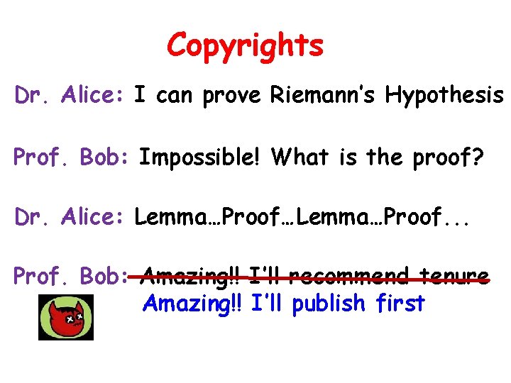 Copyrights Dr. Alice: I can prove Riemann’s Hypothesis Prof. Bob: Impossible! What is the