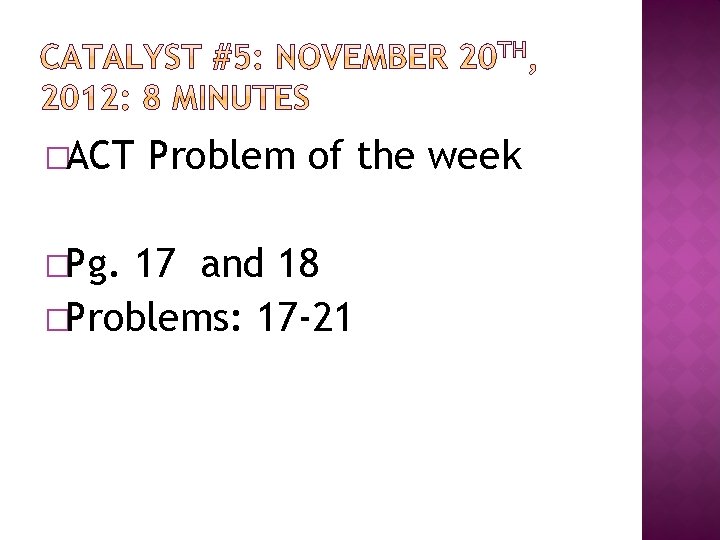 �ACT �Pg. Problem of the week 17 and 18 �Problems: 17 -21 