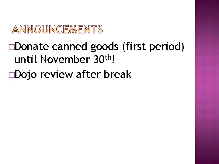 �Donate canned goods (first period) until November 30 th! �Dojo review after break �Donate canned goods (first period) until November 30 th! �Dojo review after break