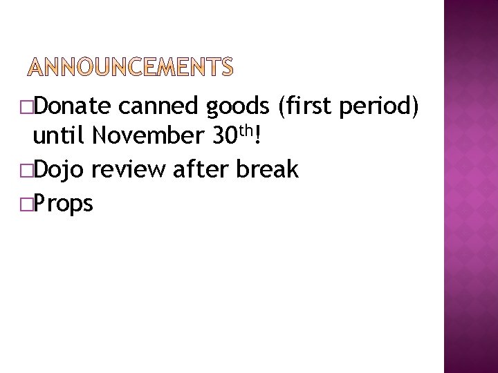 �Donate canned goods (first period) until November 30 th! �Dojo review after break �Props