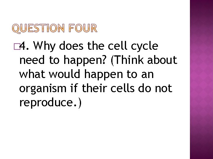 � 4. Why does the cell cycle need to happen? (Think about what would � 4. Why does the cell cycle need to happen? (Think about what would