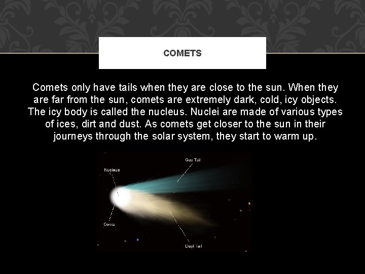COMETS Comets only have tails when they are close to the sun. When they